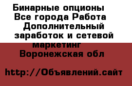  Бинарные опционы. - Все города Работа » Дополнительный заработок и сетевой маркетинг   . Воронежская обл.